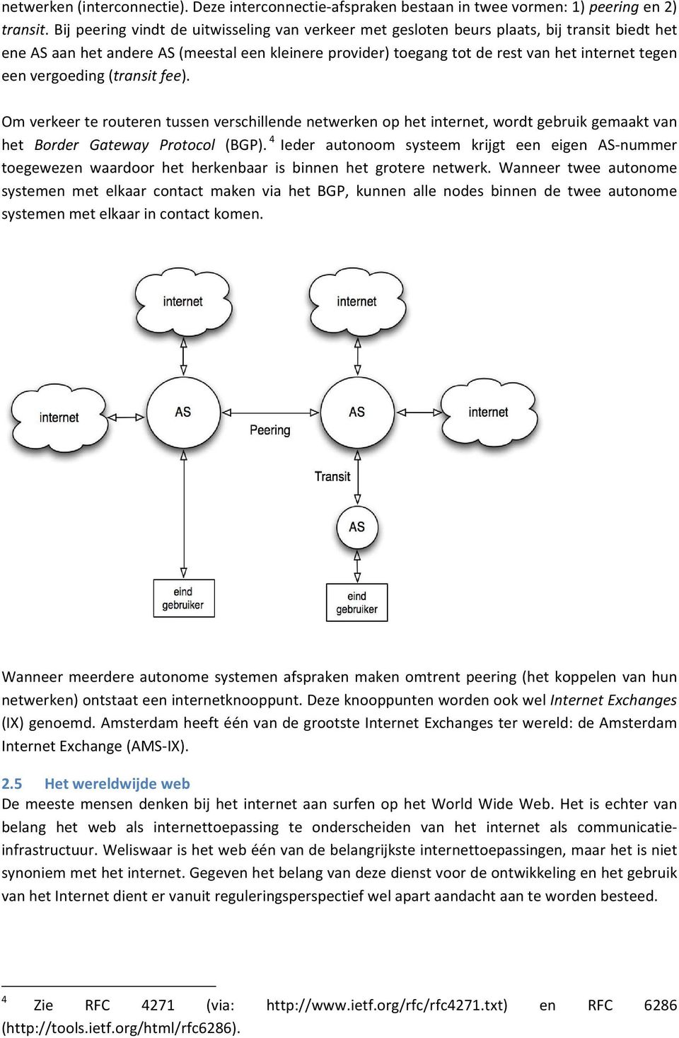 vergoeding (transit fee). Om verkeer te routeren tussen verschillende netwerken op het internet, wordt gebruik gemaakt van het Border Gateway Protocol (BGP).