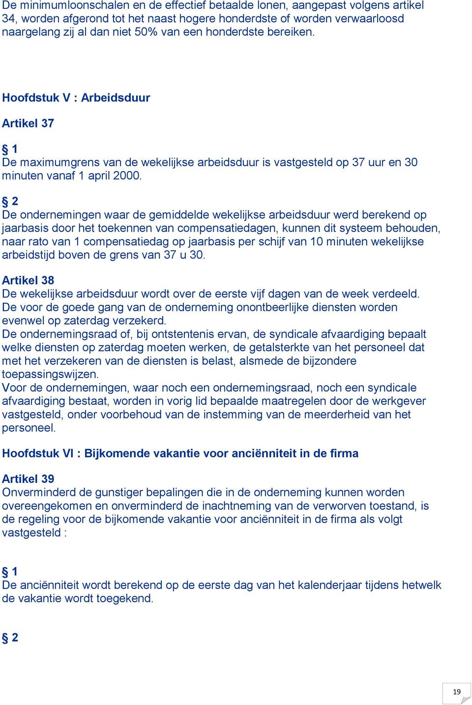 2 De ondernemingen waar de gemiddelde wekelijkse arbeidsduur werd berekend op jaarbasis door het toekennen van compensatiedagen, kunnen dit systeem behouden, naar rato van 1 compensatiedag op