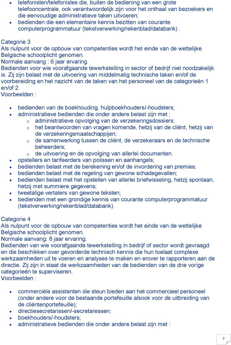 Categorie 3 Als nulpunt voor de opbouw van competenties wordt het einde van de wettelijke Belgische schoolplicht genomen. Normale aanvang : 6 jaar ervaring.