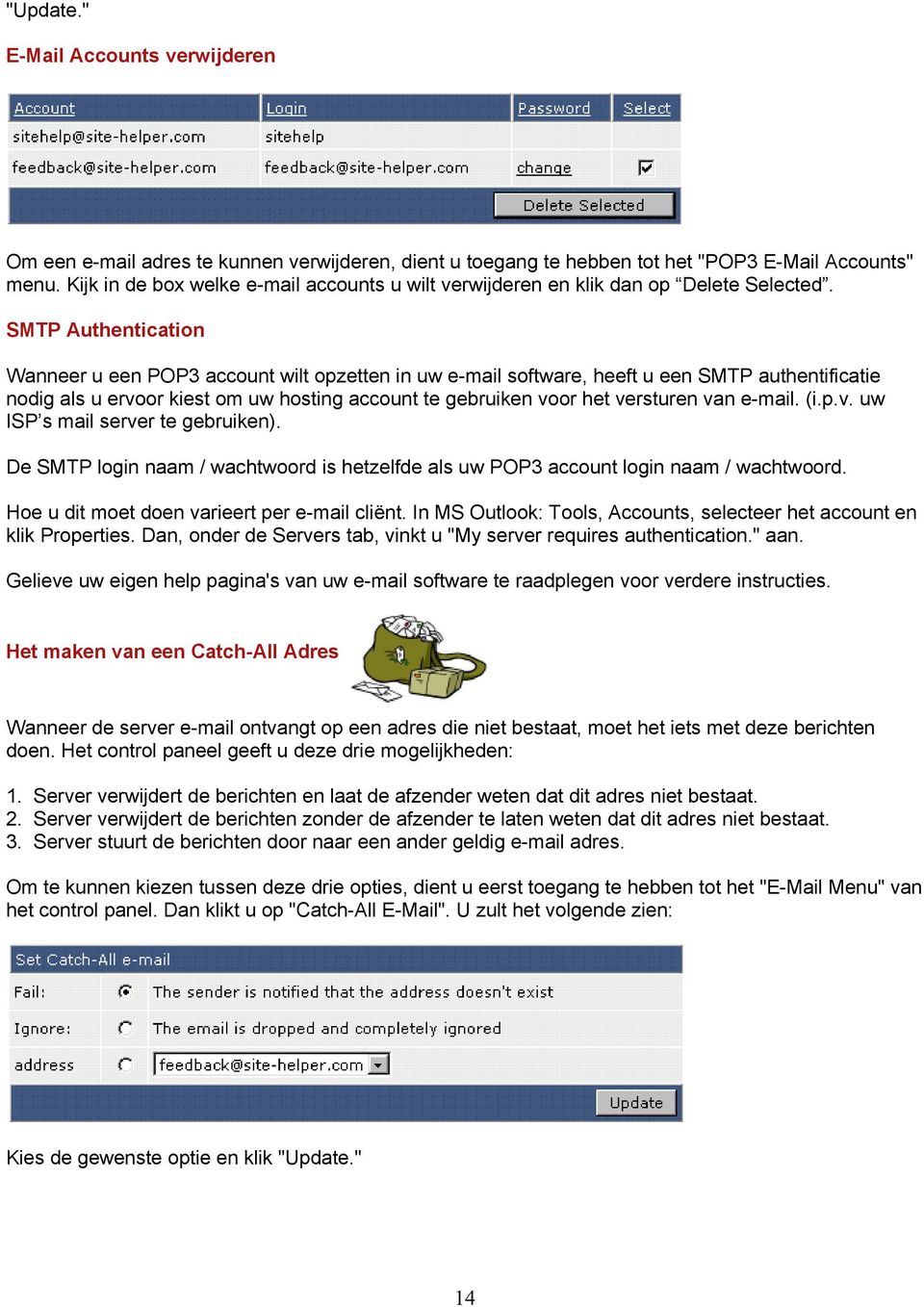 SMTP Authentication Wanneer u een POP3 account wilt opzetten in uw e-mail software, heeft u een SMTP authentificatie nodig als u ervoor kiest om uw hosting account te gebruiken voor het versturen van