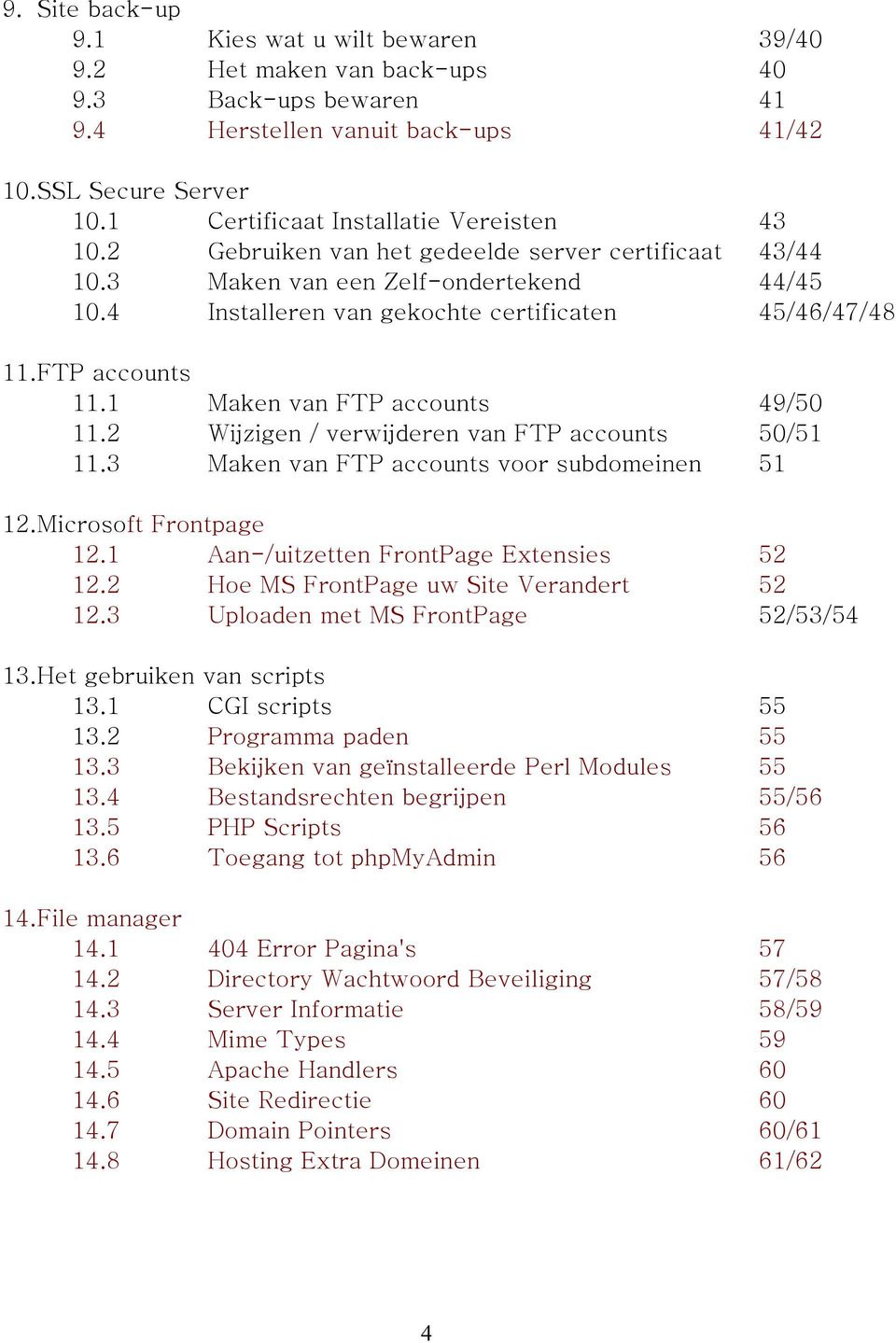 FTP accounts 11.1 Maken van FTP accounts 49/50 11.2 Wijzigen / verwijderen van FTP accounts 50/51 11.3 Maken van FTP accounts voor subdomeinen 51 12.Microsoft Frontpage 12.