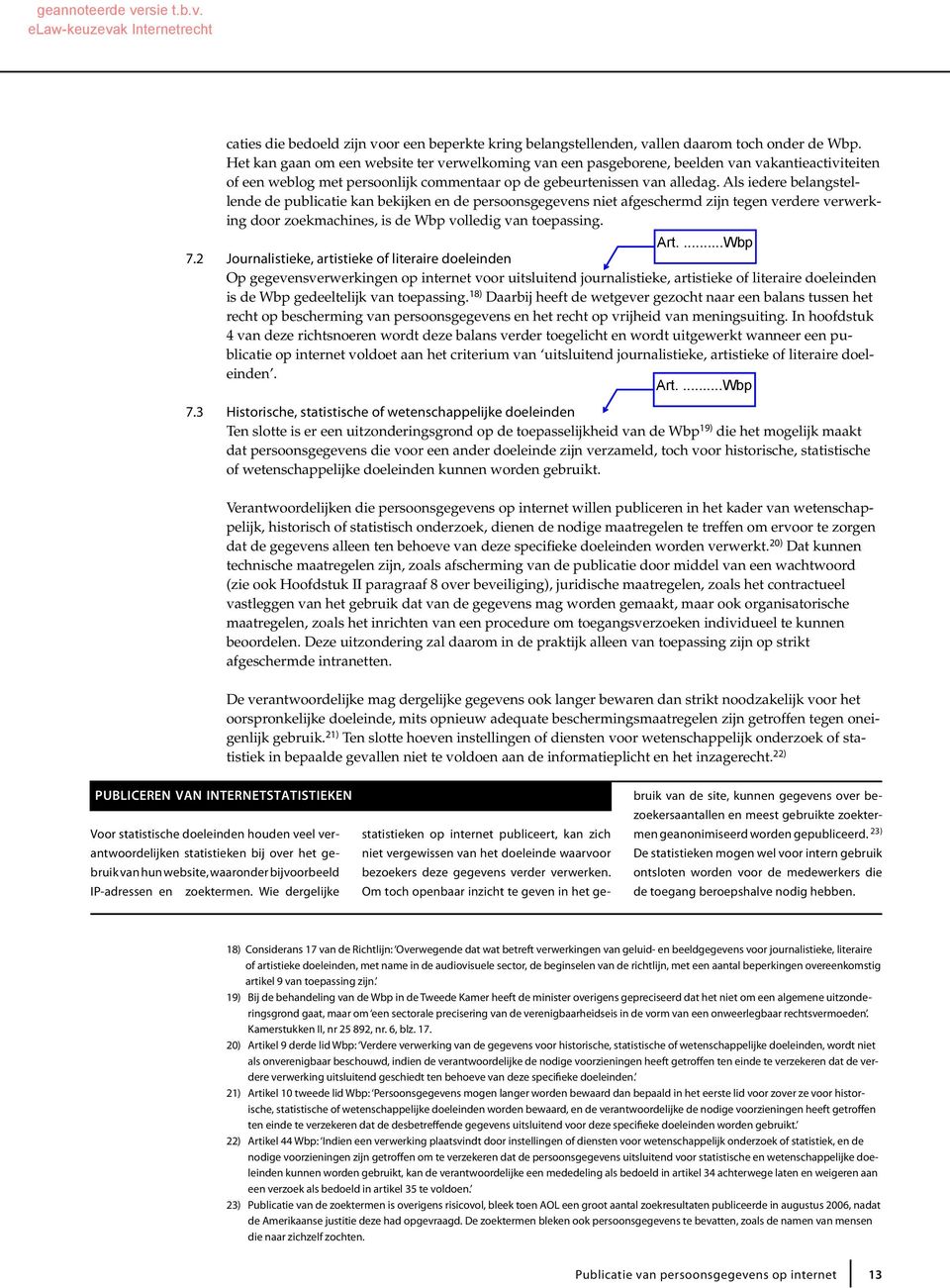 Als iedere belangstellende de publicatie kan bekijken en de persoonsgegevens niet afgeschermd zijn tegen verdere verwerking door zoekmachines, is de Wbp volledig van toepassing. 7.2 7.
