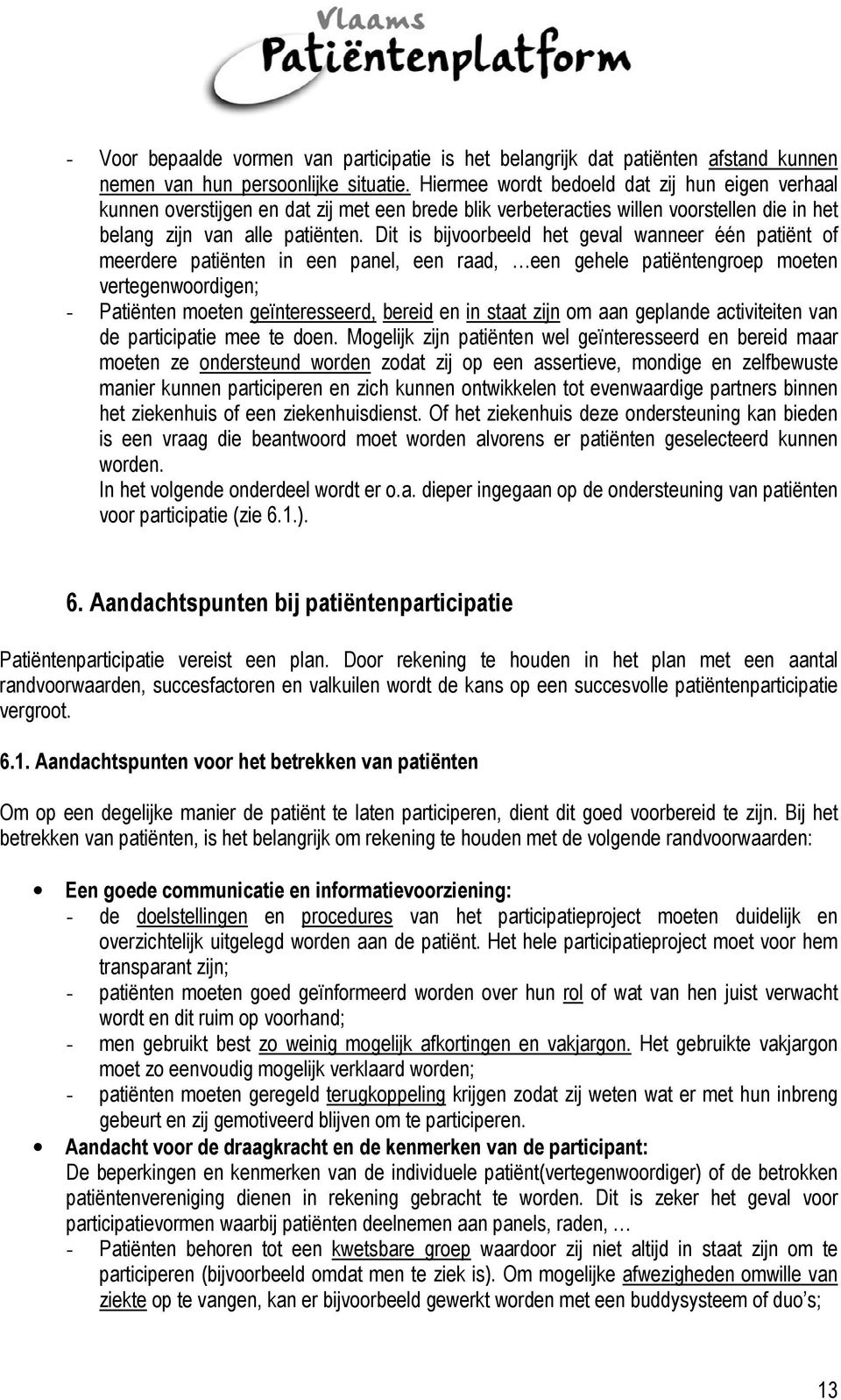 Dit is bijvoorbeeld het geval wanneer één patiënt of meerdere patiënten in een panel, een raad, een gehele patiëntengroep moeten vertegenwoordigen; - Patiënten moeten geïnteresseerd, bereid en in