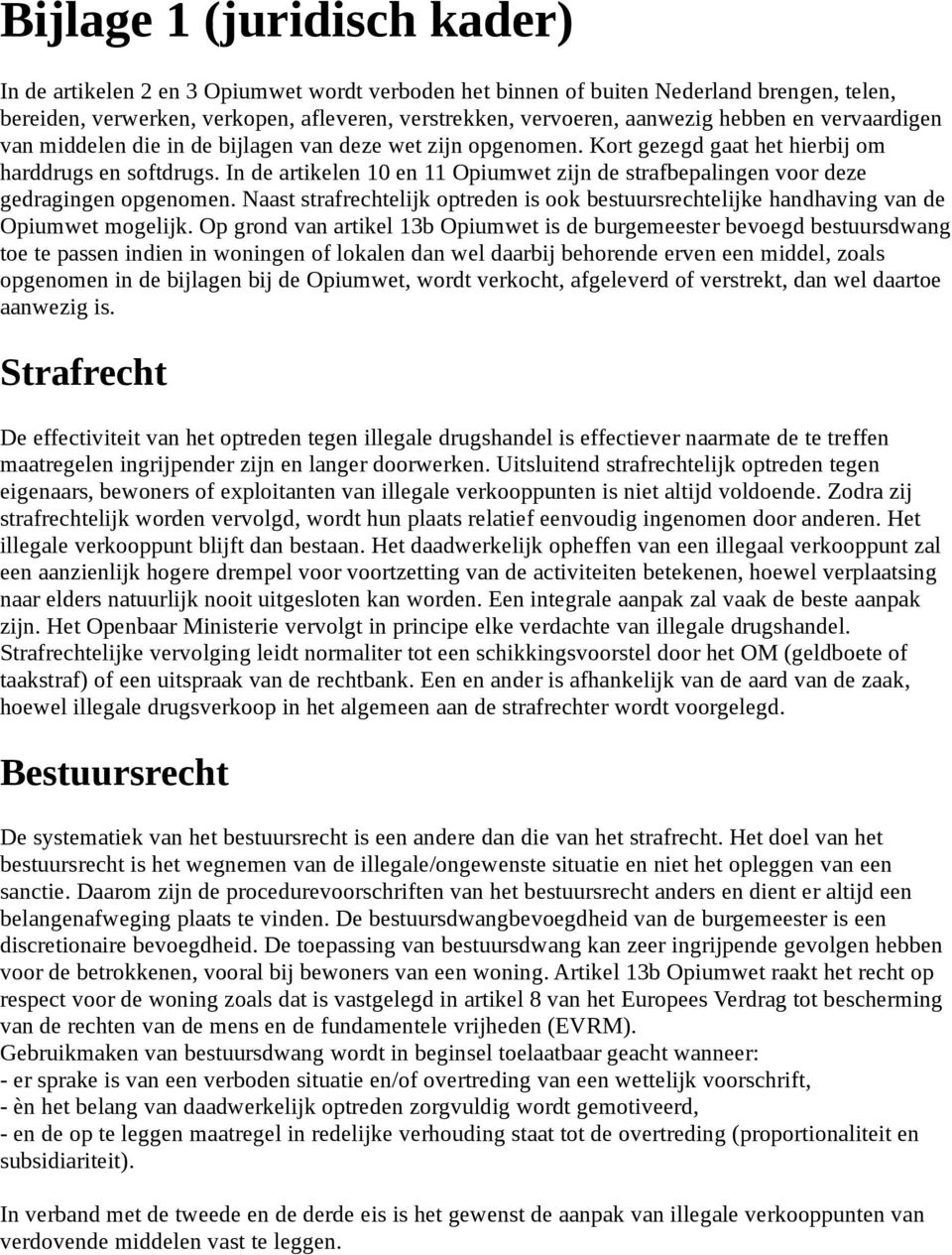 In de artikelen 10 en 11 Opiumwet zijn de strafbepalingen voor deze gedragingen opgenomen. Naast strafrechtelijk optreden is ook bestuursrechtelijke handhaving van de Opiumwet mogelijk.