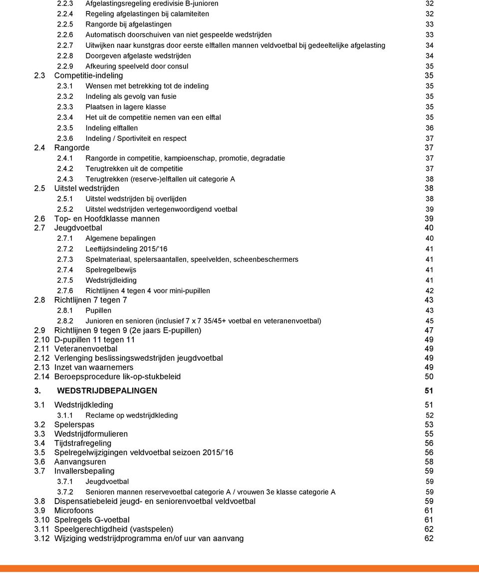 3 Competitie-indeling 35 2.3.1 Wensen met betrekking tot de indeling 35 2.3.2 Indeling als gevolg van fusie 35 2.3.3 Plaatsen in lagere klasse 35 2.3.4 Het uit de competitie nemen van een elftal 35 2.