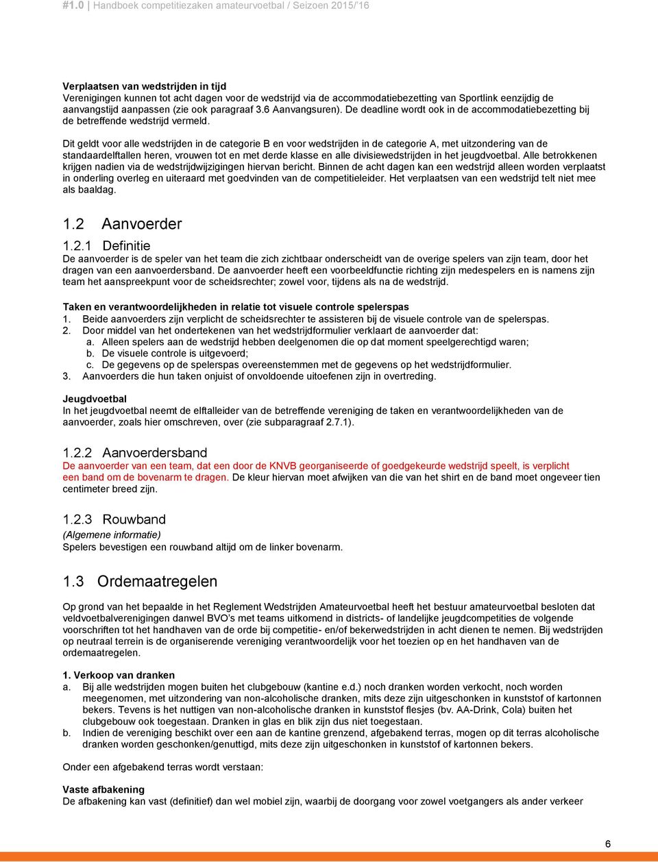 Dit geldt voor alle wedstrijden in de categorie B en voor wedstrijden in de categorie A, met uitzondering van de standaardelftallen heren, vrouwen tot en met derde klasse en alle divisiewedstrijden