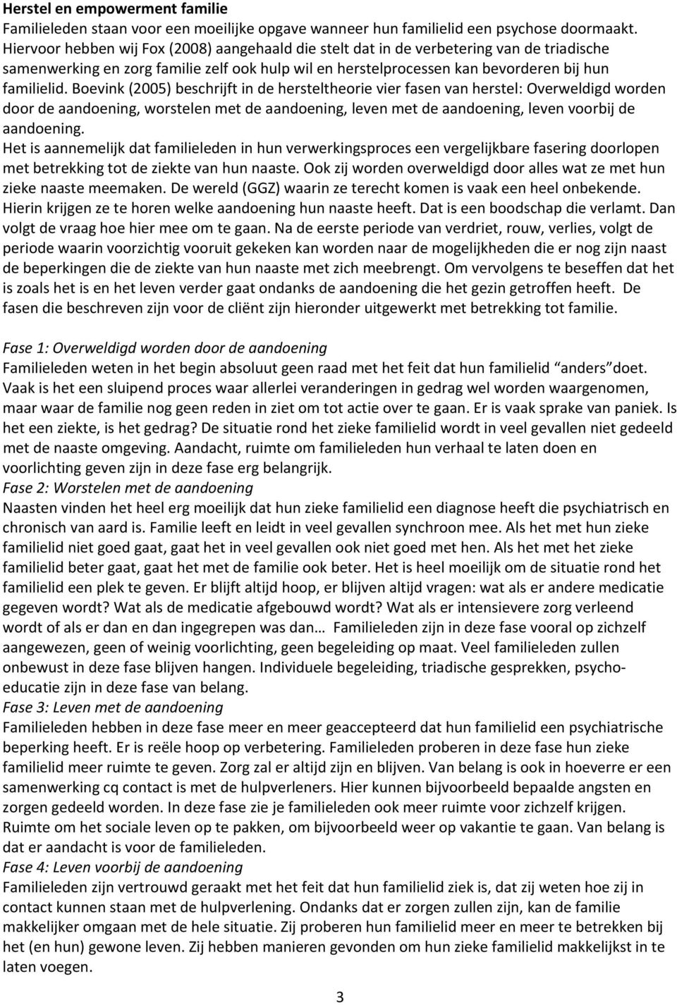 Boevink (2005) beschrijft in de hersteltheorie vier fasen van herstel: Overweldigd worden door de aandoening, worstelen met de aandoening, leven met de aandoening, leven voorbij de aandoening.