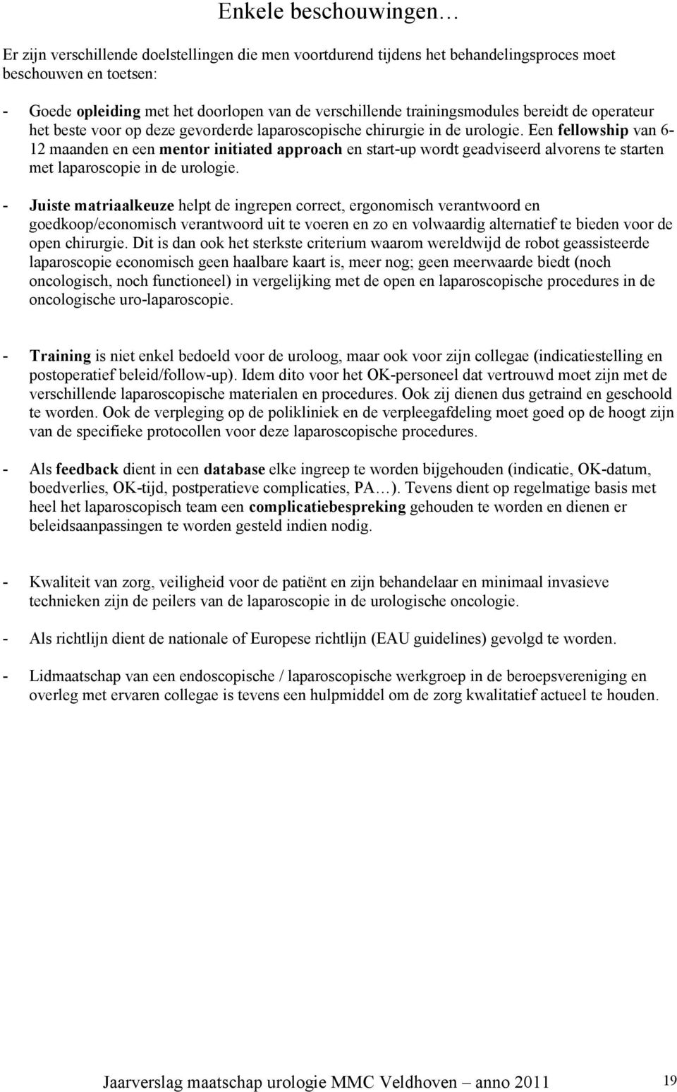 Een fellowship van 6-12 maanden en een mentor initiated approach en start-up wordt geadviseerd alvorens te starten met laparoscopie in de urologie.