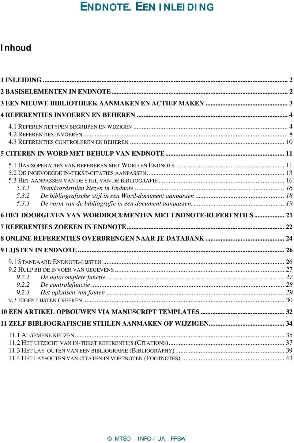 1 BASISOPERATIES VAN REFEREREN MET WORD EN ENDNOTE... 11 5.2 DE INGEVOEGDE IN-TEKST-CITATIES AANPASSEN... 13 5.3 HET AANPASSEN VAN DE STIJL VAN DE BIBLIOGRAFIE... 16 5.3.1 Standaardstijlen kiezen in Endnote.