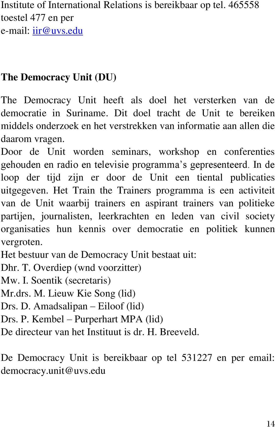 Dit doel tracht de Unit te bereiken middels onderzoek en het verstrekken van informatie aan allen die daarom vragen.