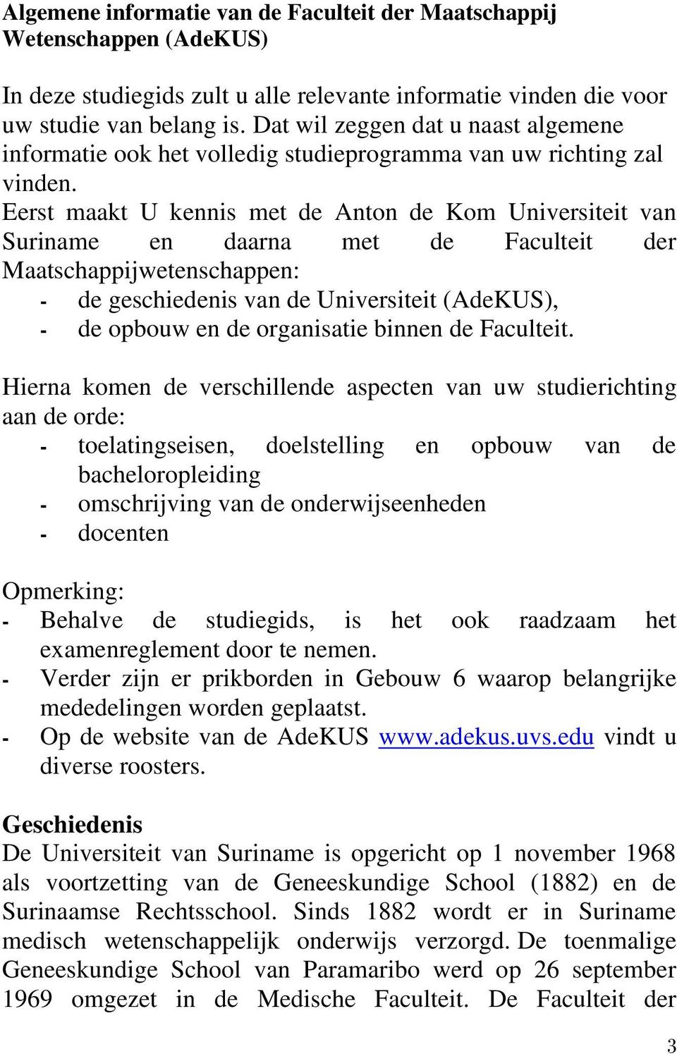 Eerst maakt U kennis met de Anton de Kom Universiteit van Suriname en daarna met de Faculteit der Maatschappijwetenschappen: de geschiedenis van de Universiteit (AdeKUS), de opbouw en de organisatie