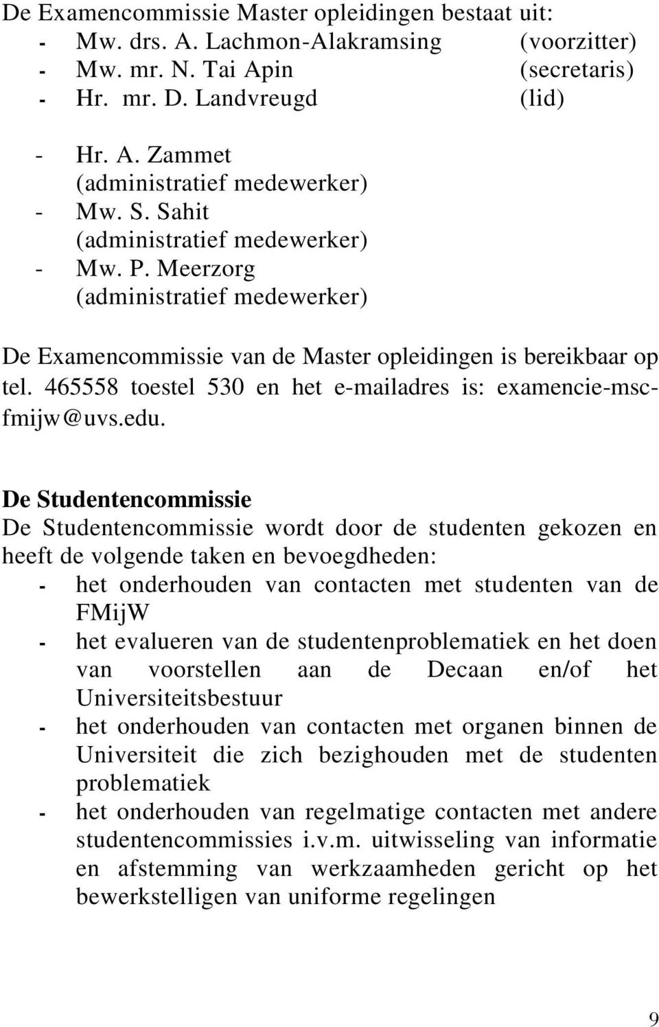 465558 toestel 530 en het e-mailadres is: examencie-mscfmijw@uvs.edu.