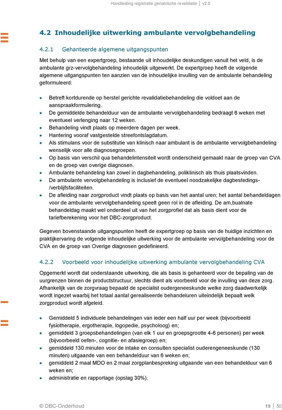 revalidatiebehandeling die voldoet aan de aanspraakformulering. De gemiddelde behandelduur van de ambulante vervolgbehandeling bedraagt 6 weken met eventueel verlenging naar 12 weken.