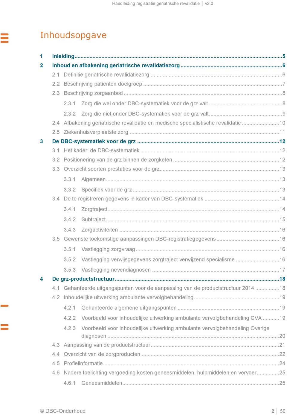 4 Afbakening geriatrische revalidatie en medische specialistische revalidatie... 10 2.5 Ziekenhuisverplaatste zorg... 11 3 De DBC-systematiek voor de grz... 12 3.