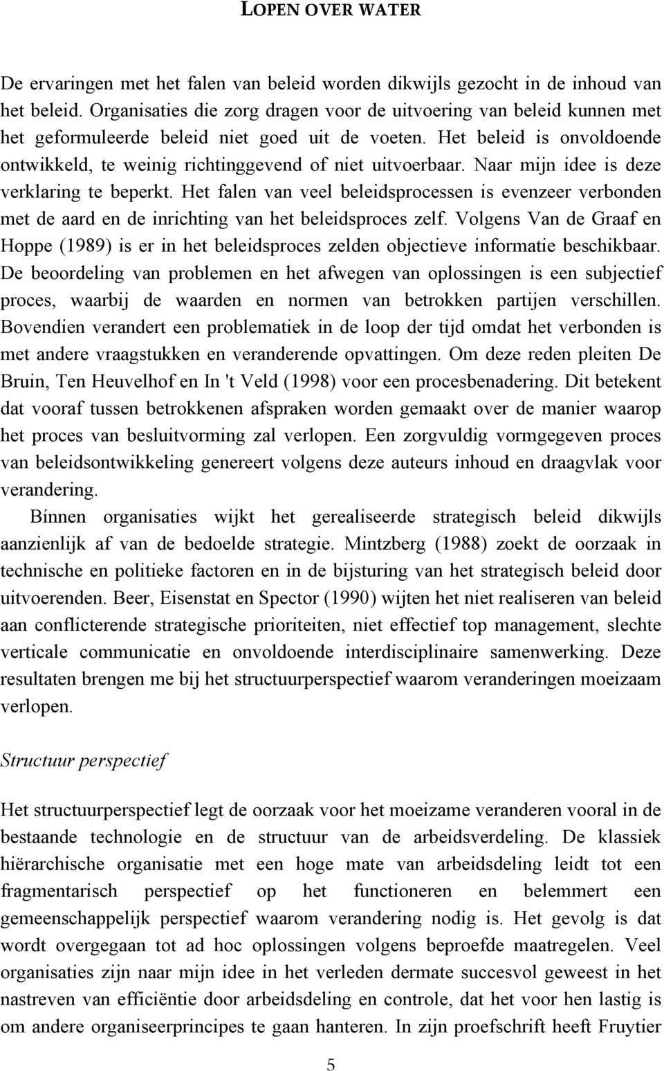 Het beleid is onvoldoende ontwikkeld, te weinig richtinggevend of niet uitvoerbaar. Naar mijn idee is deze verklaring te beperkt.