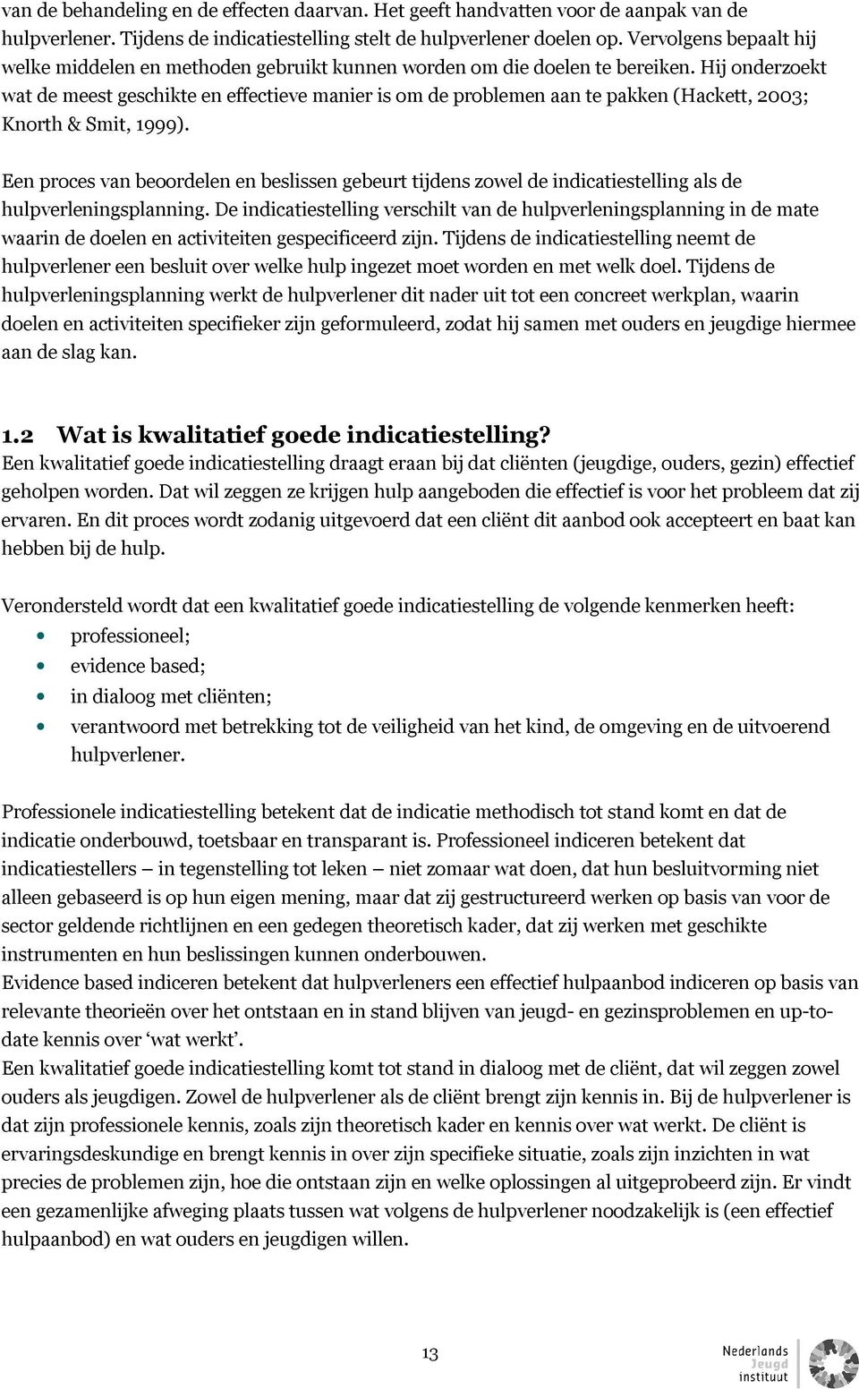 Hij onderzoekt wat de meest geschikte en effectieve manier is om de problemen aan te pakken (Hackett, 2003; Knorth & Smit, 1999).