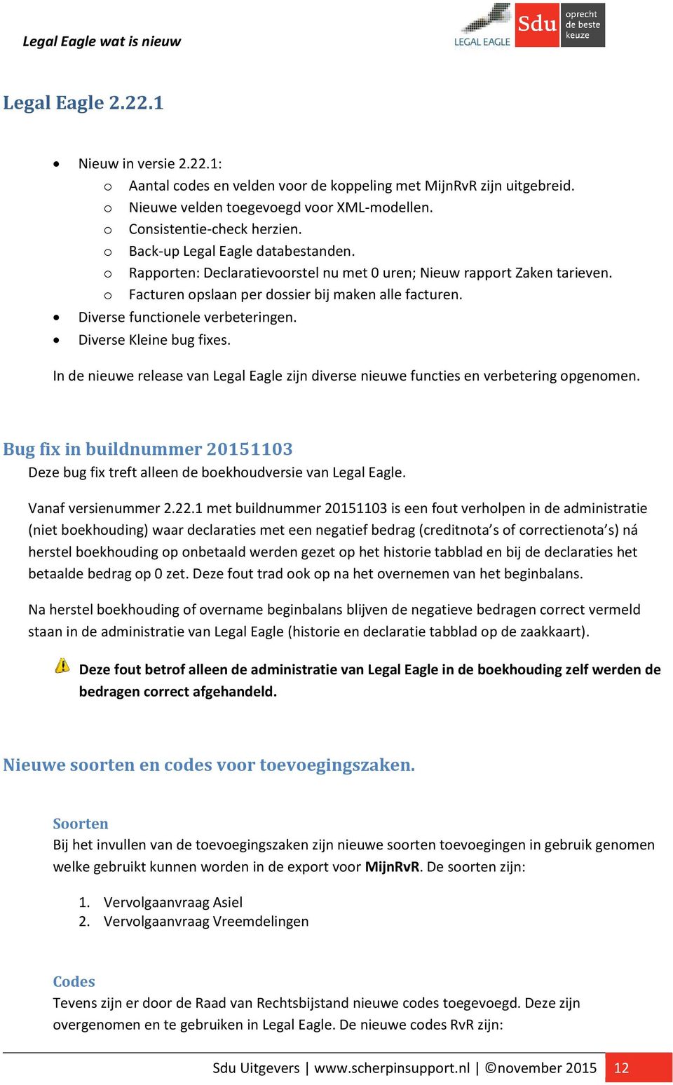 Diverse functionele verbeteringen. Diverse Kleine bug fixes. In de nieuwe release van Legal Eagle zijn diverse nieuwe functies en verbetering opgenomen.