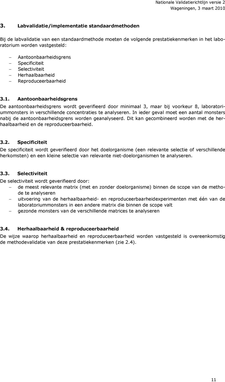 Aantoonbaarheidsgrens De aantoonbaarheidsgrens wordt geverifieerd door minimaal 3, maar bij voorkeur 8, laboratoriummonsters in verschillende concentraties te analyseren.