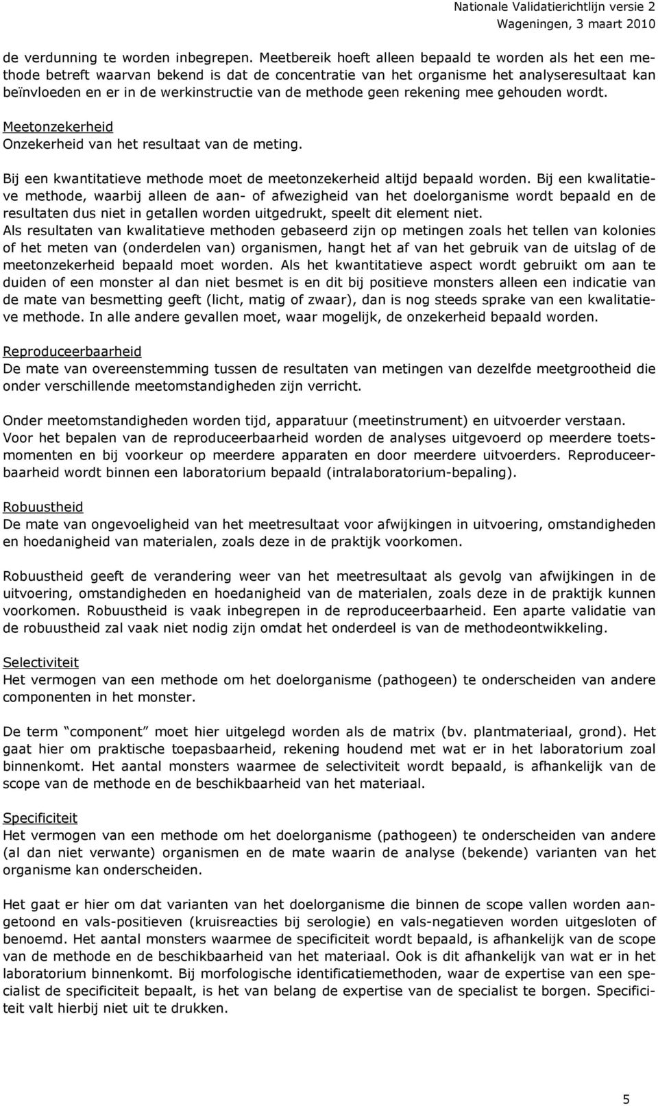 methode geen rekening mee gehouden wordt. Meetonzekerheid Onzekerheid van het resultaat van de meting. Bij een kwantitatieve methode moet de meetonzekerheid altijd bepaald worden.