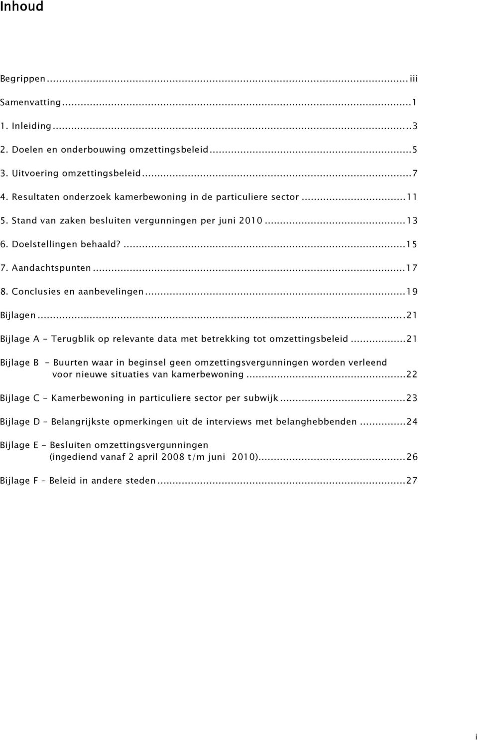 Conclusies en aanbevelingen...19 Bijlagen...21 Bijlage A - Terugblik op relevante data met betrekking tot omzettingsbeleid.