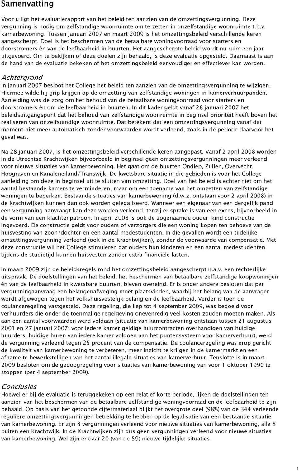 Doel is het beschermen van de betaalbare woningvoorraad voor starters en doorstromers én van de leefbaarheid in buurten. Het aangescherpte beleid wordt nu ruim een jaar uitgevoerd.