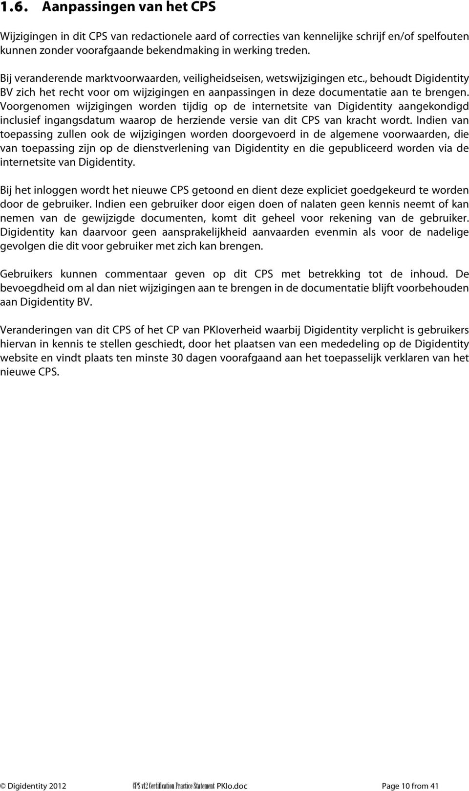 Voorgenomen wijzigingen worden tijdig op de internetsite van Digidentity aangekondigd inclusief ingangsdatum waarop de herziende versie van dit CPS van kracht wordt.