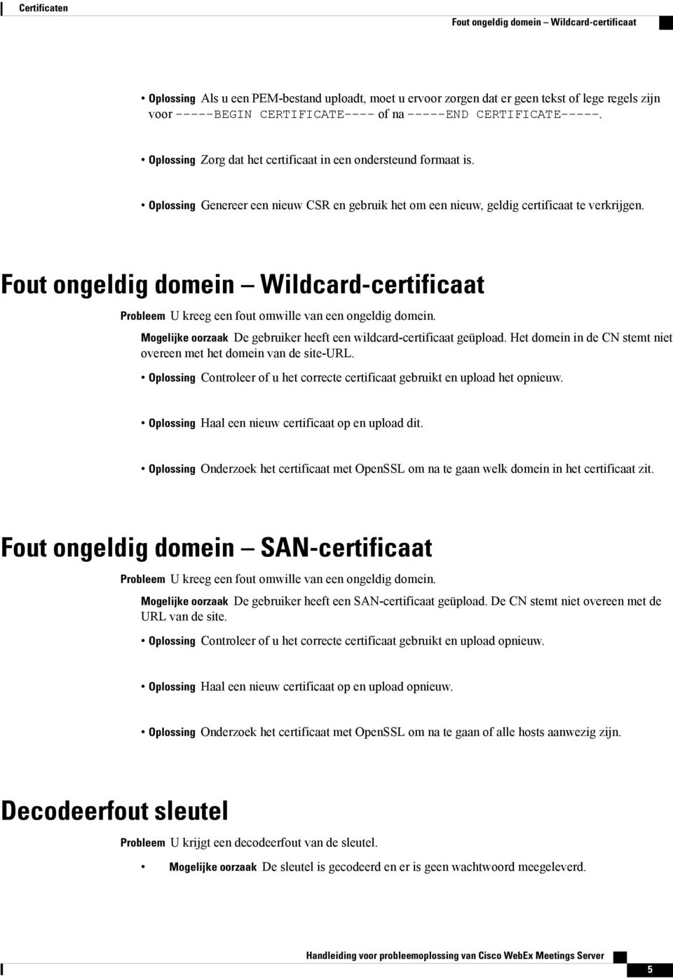 Fout ongeldig domein Wildcard-certificaat Probleem U kreeg een fout omwille van een ongeldig domein. Mogelijke oorzaak De gebruiker heeft een wildcard-certificaat geüpload.