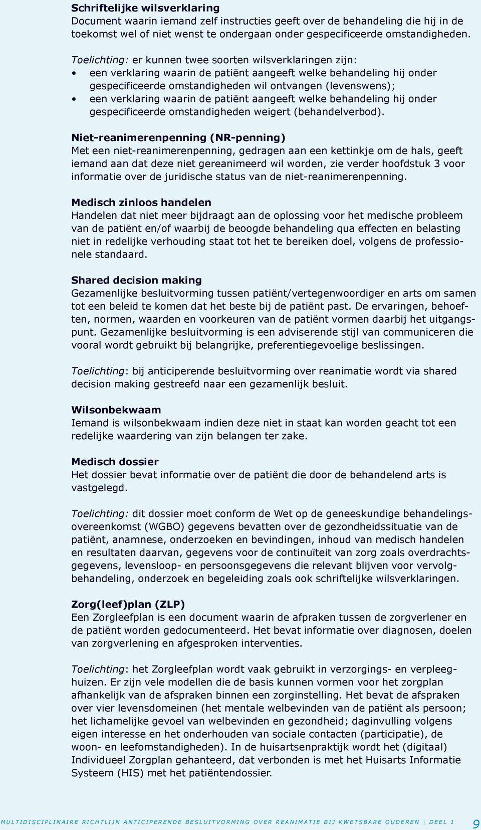 verklaring waarin de patiënt aangeeft welke behandeling hij onder gespecificeerde omstandigheden weigert (behandelverbod).