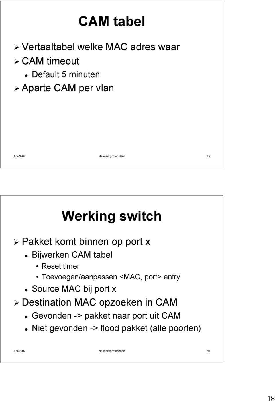 timer Toevoegen/aanpassen <MAC, port> entry Source MAC bij port x Destination MAC opzoeken in CAM