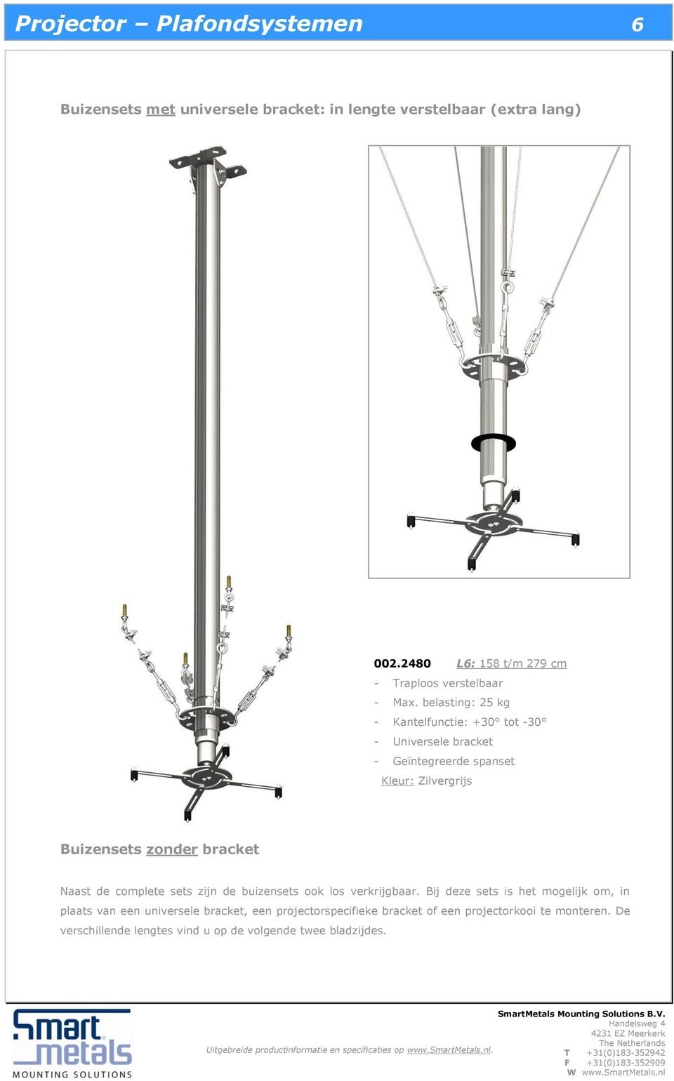 belasting: 25 kg - Kantelfunctie: +30 tot -30 - Universele bracket - Geïntegreerde spanset Kleur: Zilvergrijs Buizensets zonder bracket