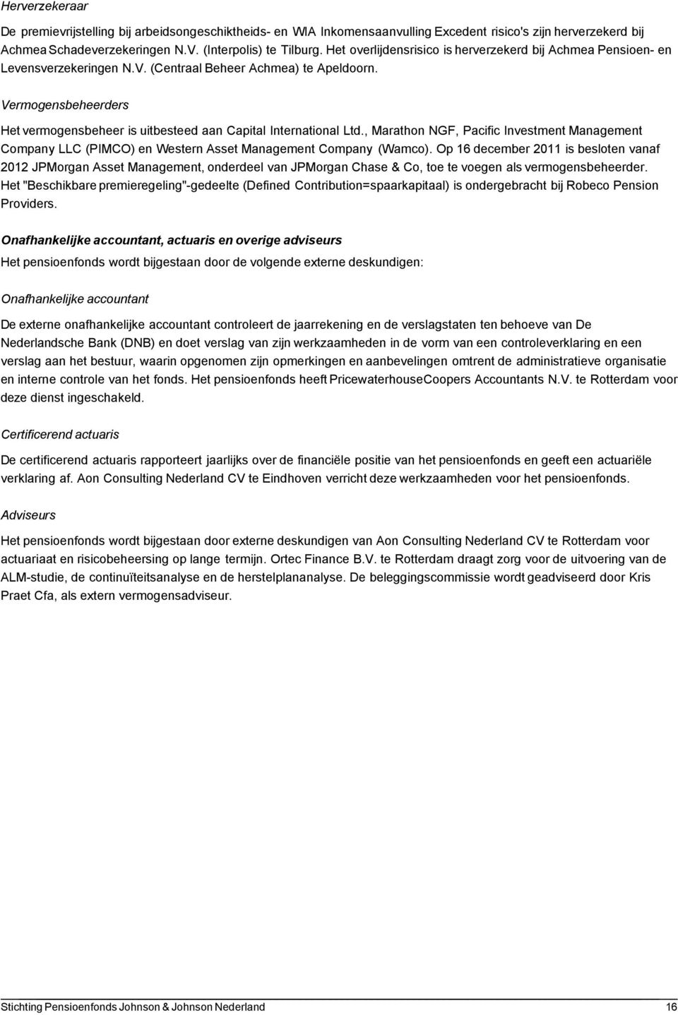 Vermogensbeheerders Het vermogensbeheer is uitbesteed aan Capital International Ltd., Marathon NGF, Pacific Investment Management Company LLC (PIMCO) en Western Asset Management Company (Wamco).