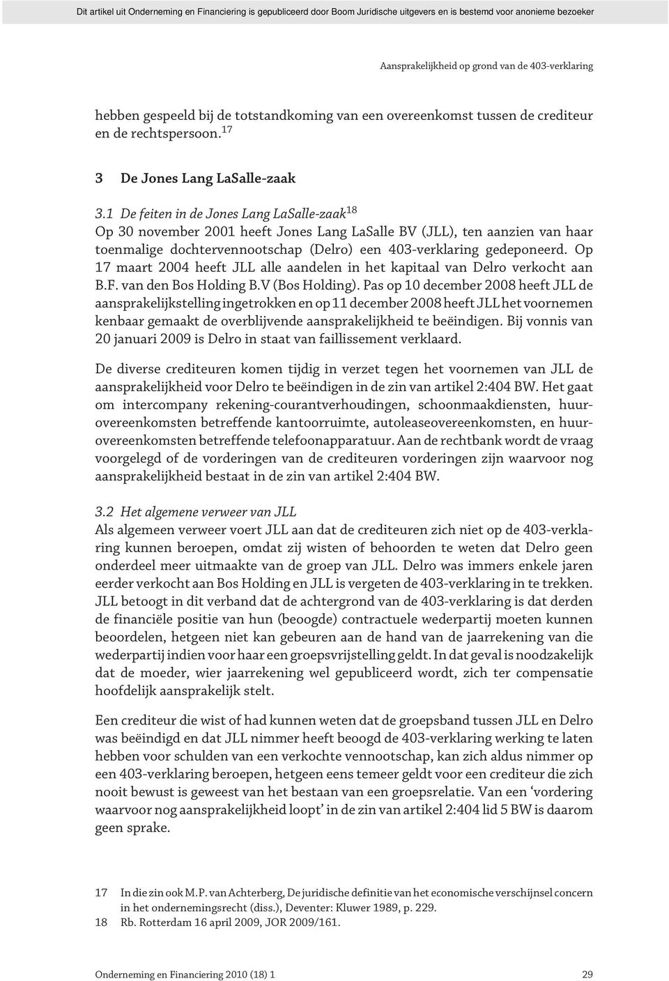 Op 17 maart 2004 heeft JLL alle aandelen in het kapitaal van Delro verkocht aan B.F. van den Bos Holding B.V (Bos Holding).