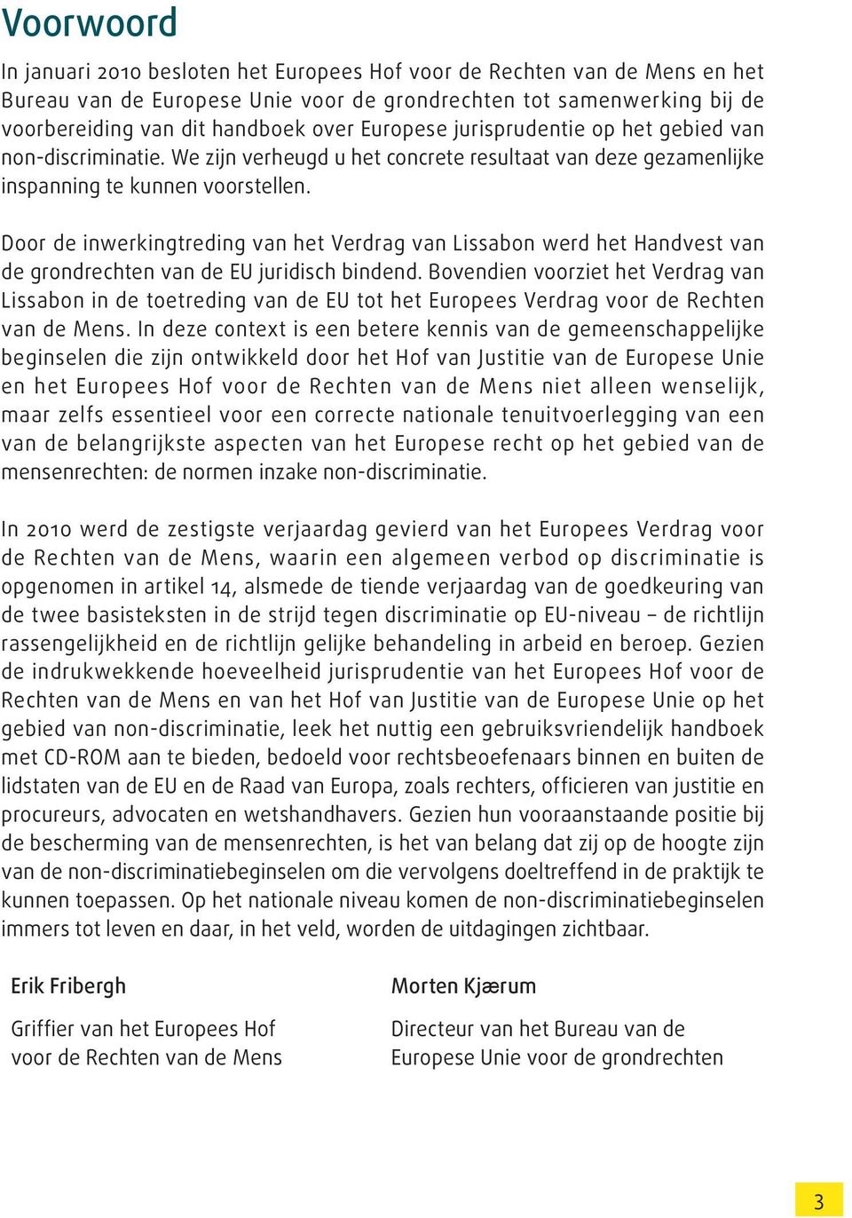 Door de inwerkingtreding van het Verdrag van Lissabon werd het Handvest van de grondrechten van de EU juridisch bindend.