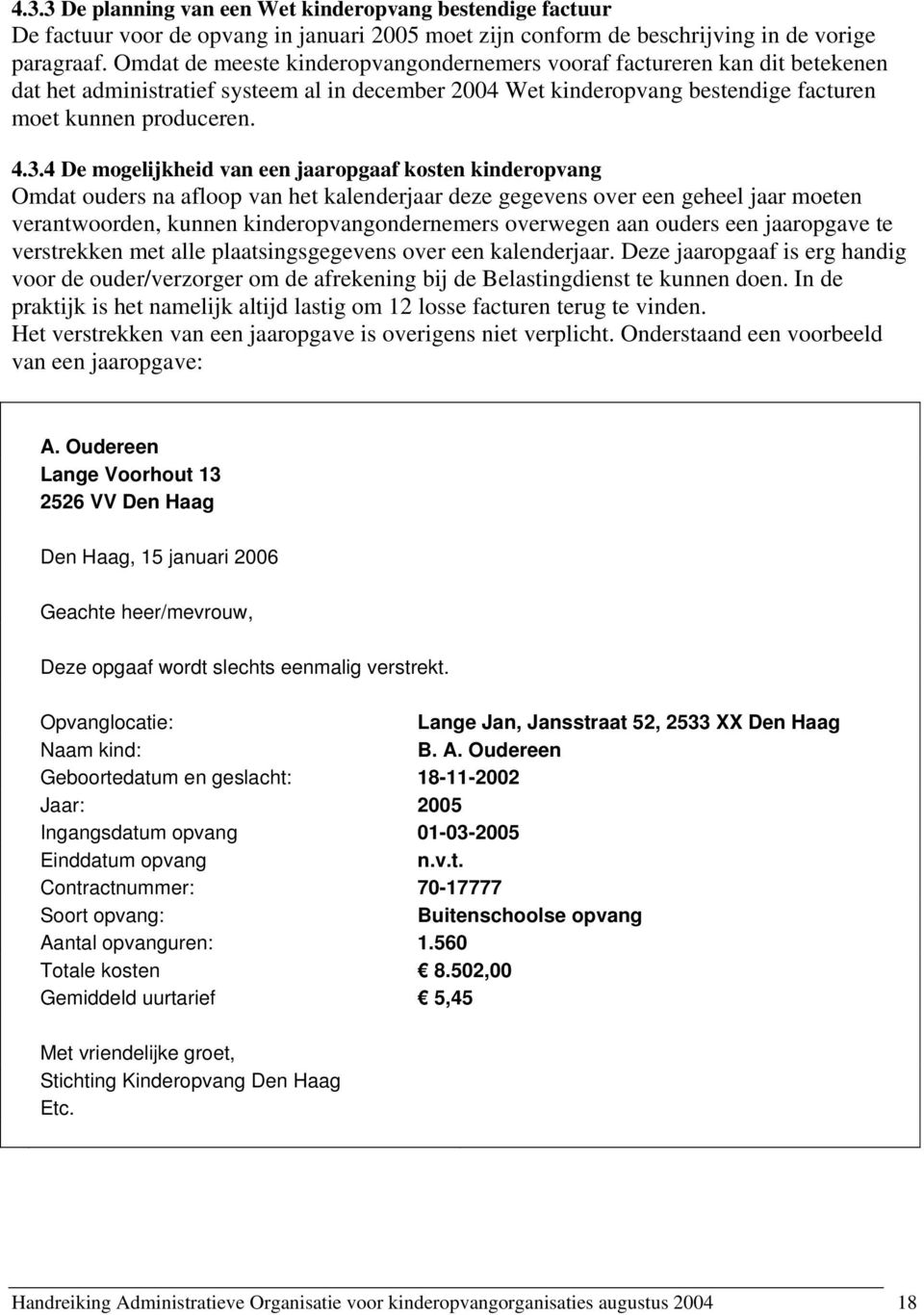 4 De mogelijkheid van een jaaropgaaf kosten kinderopvang Omdat ouders na afloop van het kalenderjaar deze gegevens over een geheel jaar moeten verantwoorden, kunnen kinderopvangondernemers overwegen