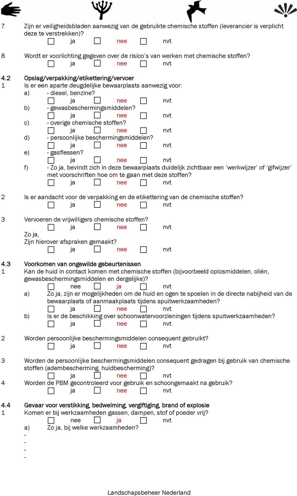 2 Opslag/verpakking/etikettering/vervoer 1 Is er een aparte deugdelijke bewaarplaats aanwezig voor: a) diesel, benzine? b) gewasbeschermingsmiddelen? c) overige chemische stoffen?