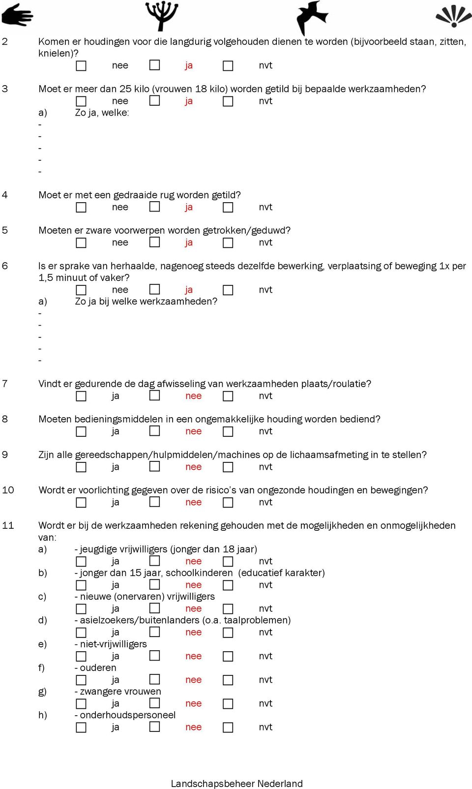 6 Is er sprake van herhaalde, nagenoeg steeds dezelfde bewerking, verplaatsing of beweging 1x per 1,5 minuut of vaker? a) Zo ja bij welke werkzaamheden?