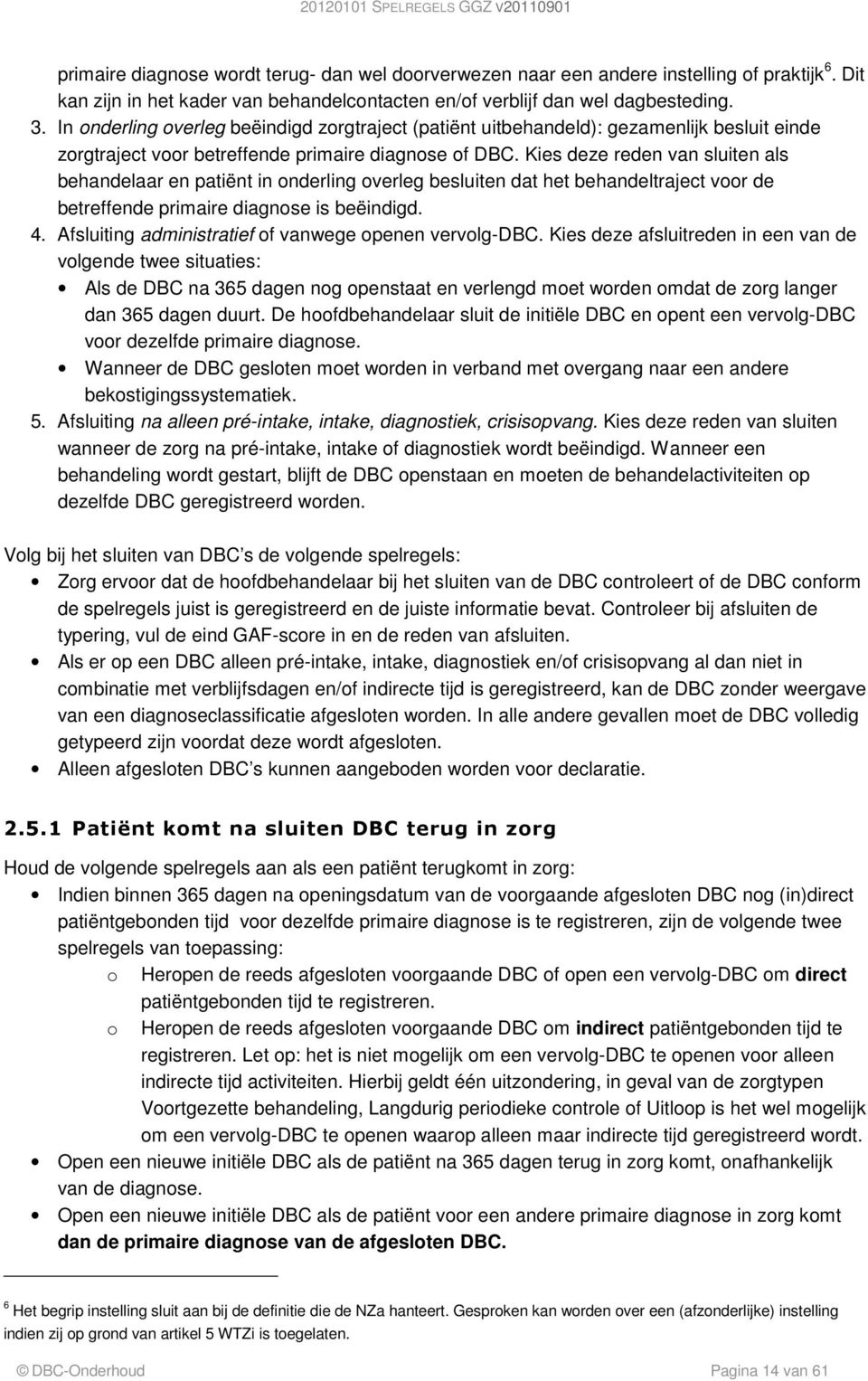 Kies deze reden van sluiten als behandelaar en patiënt in onderling overleg besluiten dat het behandeltraject voor de betreffende primaire diagnose is beëindigd. 4.