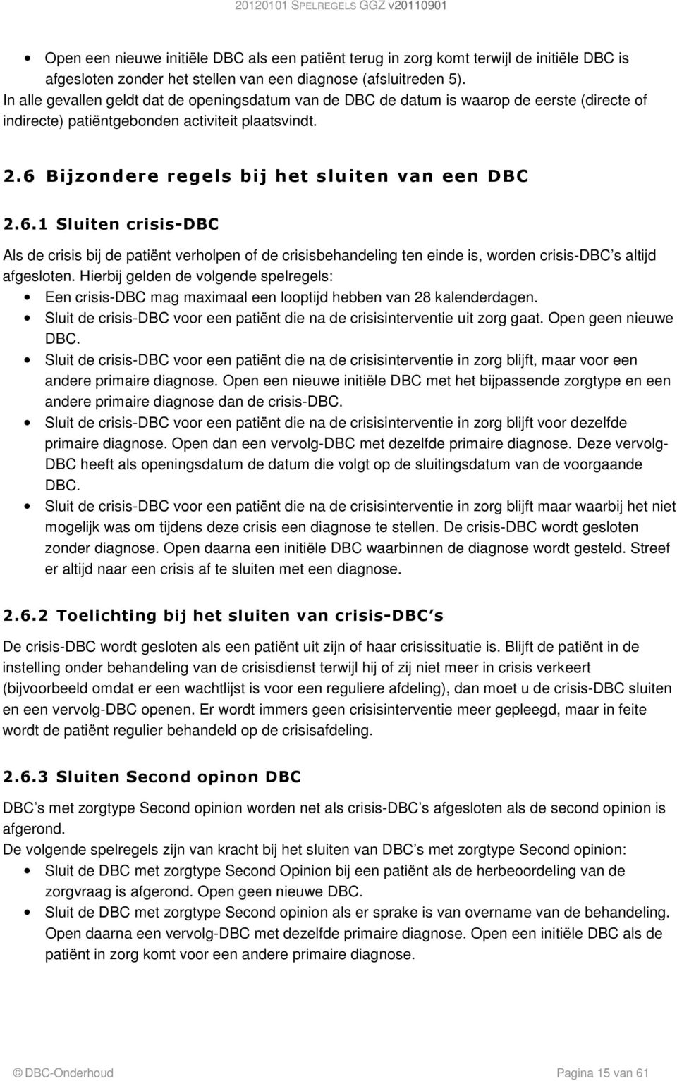 6.1 Sluiten crisis-dbc Als de crisis bij de patiënt verholpen of de crisisbehandeling ten einde is, worden crisis-dbc s altijd afgesloten.