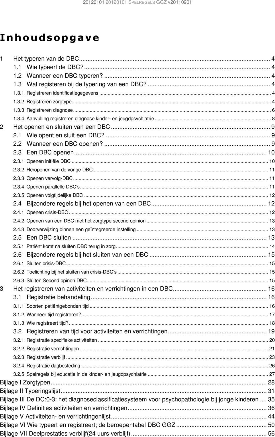 .. 8 2 Het openen en sluiten van een DBC... 9 2.1 Wie opent en sluit een DBC?... 9 2.2 Wanneer een DBC openen?... 9 2.3 Een DBC openen... 10 2.3.1 Openen initiële DBC... 10 2.3.2 Heropenen van de vorige DBC.