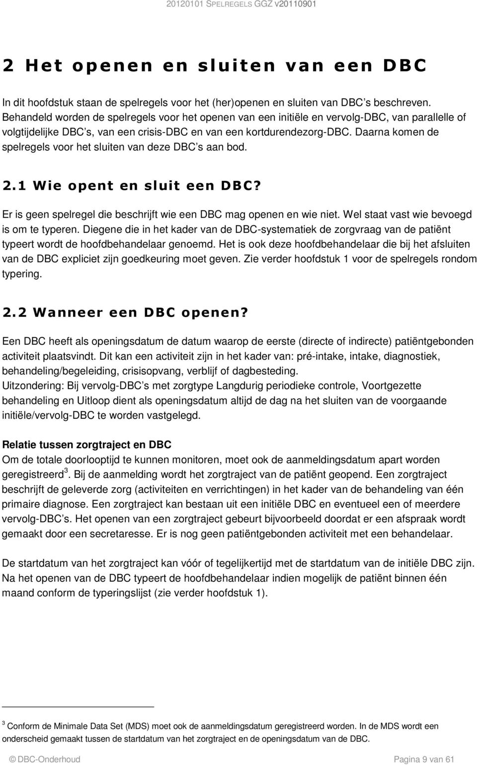 Daarna komen de spelregels voor het sluiten van deze DBC s aan bod. 2.1 Wie opent en sluit een DBC? Er is geen spelregel die beschrijft wie een DBC mag openen en wie niet.