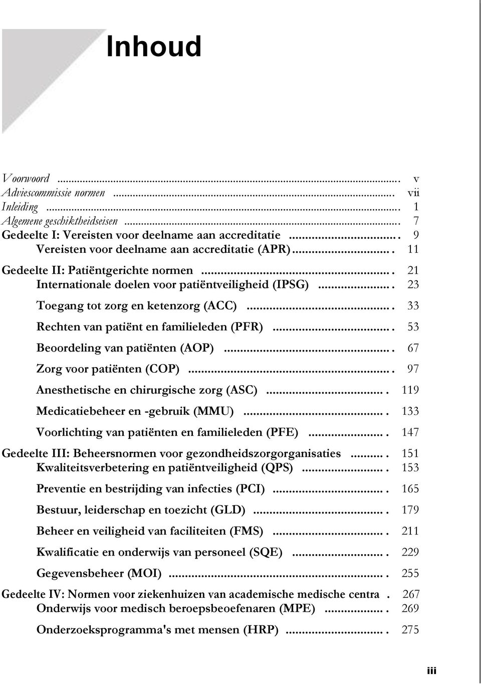 ... 33 Rechten van patiënt en familieleden (PFR).... 53 Beoordeling van patiënten (AOP).... 67 Zorg voor patiënten (COP).... 97 Anesthetische en chirurgische zorg (ASC).