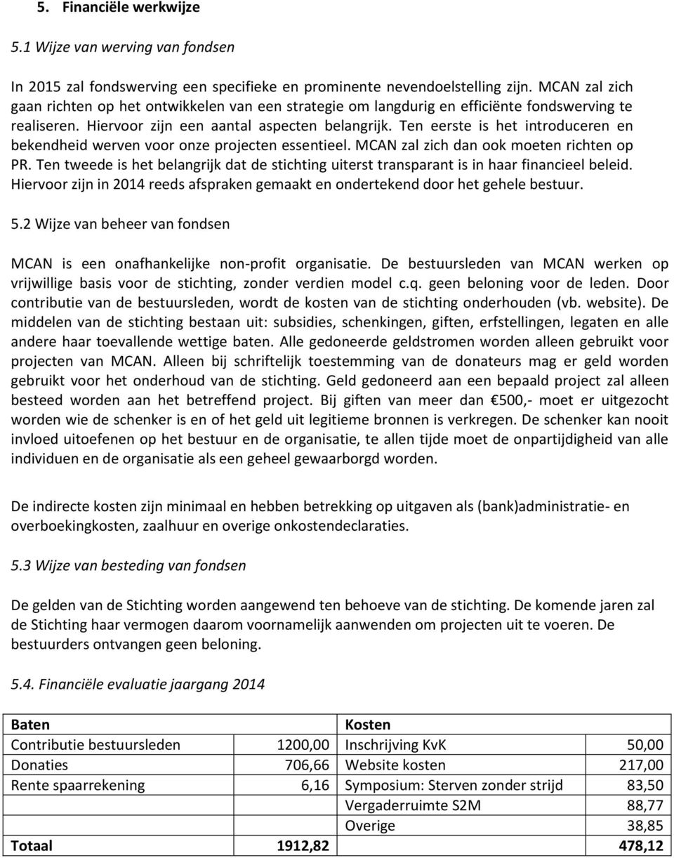 Ten eerste is het introduceren en bekendheid werven voor onze projecten essentieel. MCAN zal zich dan ook moeten richten op PR.