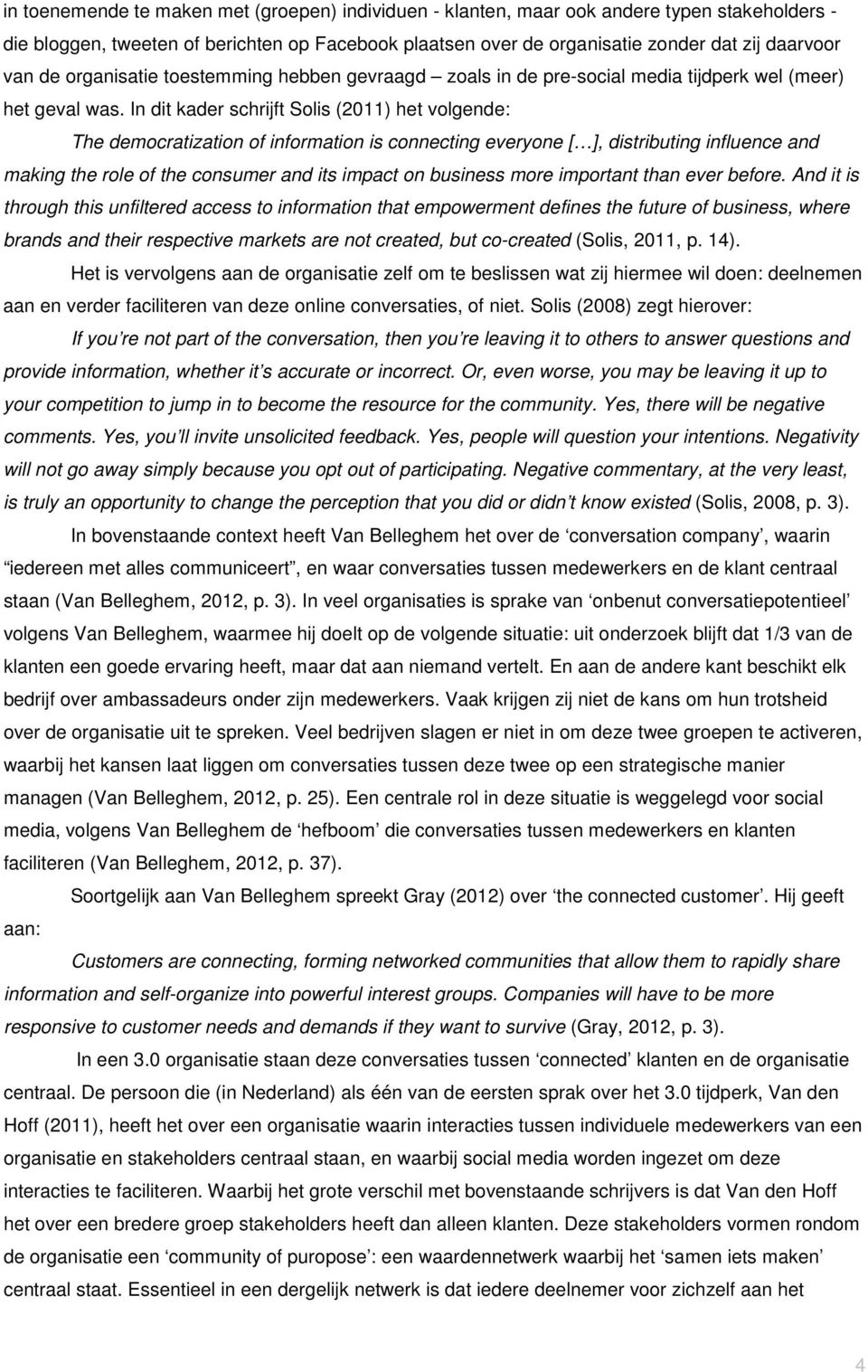 In dit kader schrijft Solis (2011) het volgende: The democratization of information is connecting everyone [ ], distributing influence and making the role of the consumer and its impact on business