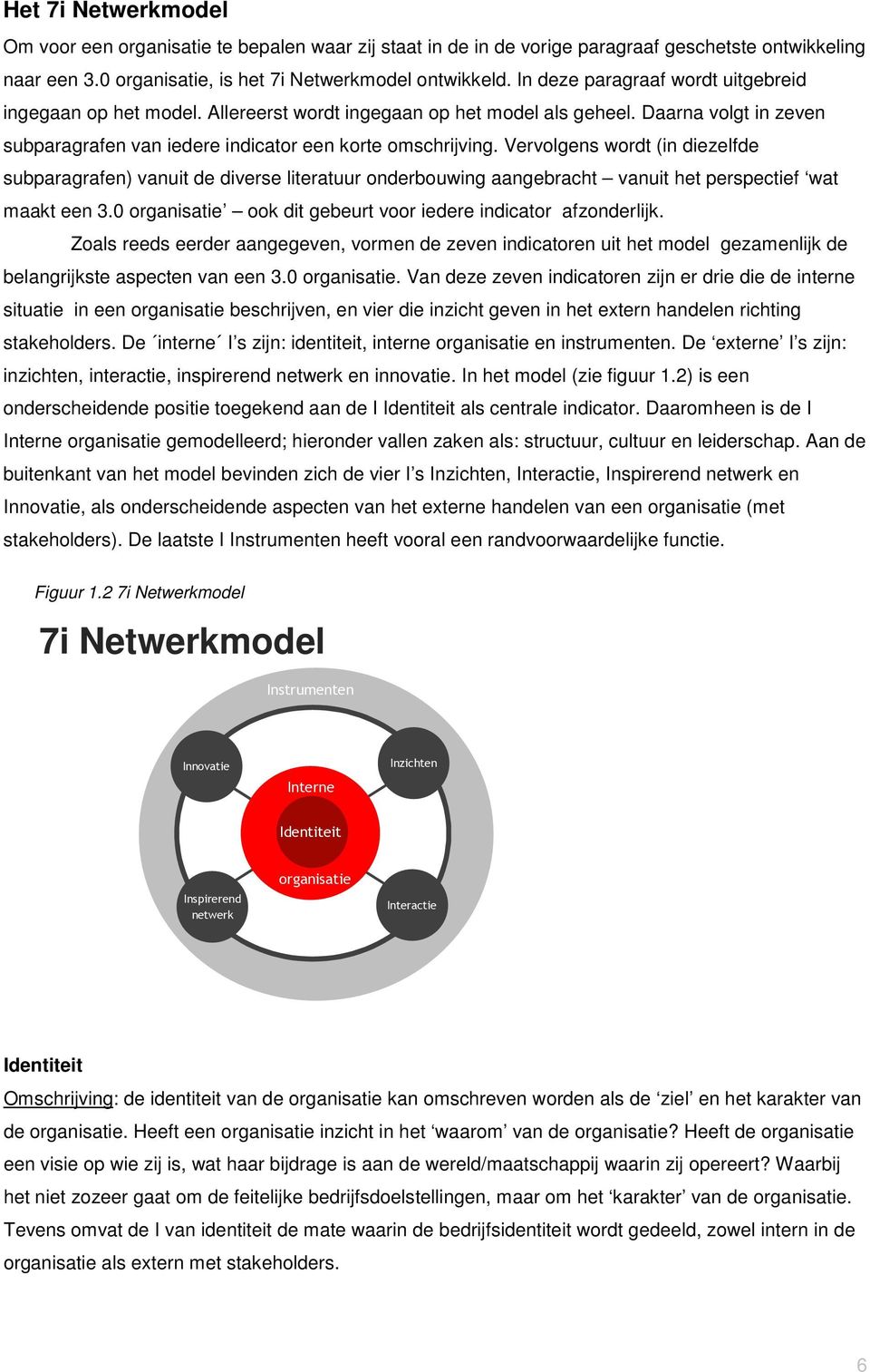 Vervolgens wordt (in diezelfde subparagrafen) vanuit de diverse literatuur onderbouwing aangebracht vanuit het perspectief wat maakt een 3.