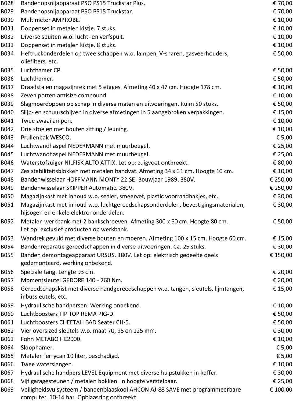 B035 Luchthamer CP. 50,00 B036 Luchthamer. 50,00 B037 Draadstalen magazijnrek met 5 etages. Afmeting 40 x 47 cm. Hoogte 178 cm. 10,00 B038 Zeven potten antisize compound.