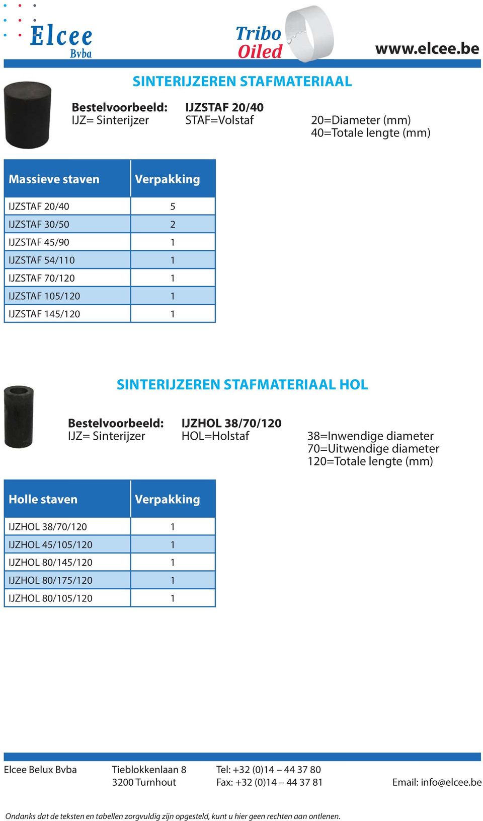 1 SINTERIJZEREN STAFMATERIAAL HOL Bestelvoorbeeld: IJZHOL 38/70/120 IJZ= Sinterijzer HOL=Holstaf 38=Inwendige diameter 70=Uitwendige diameter