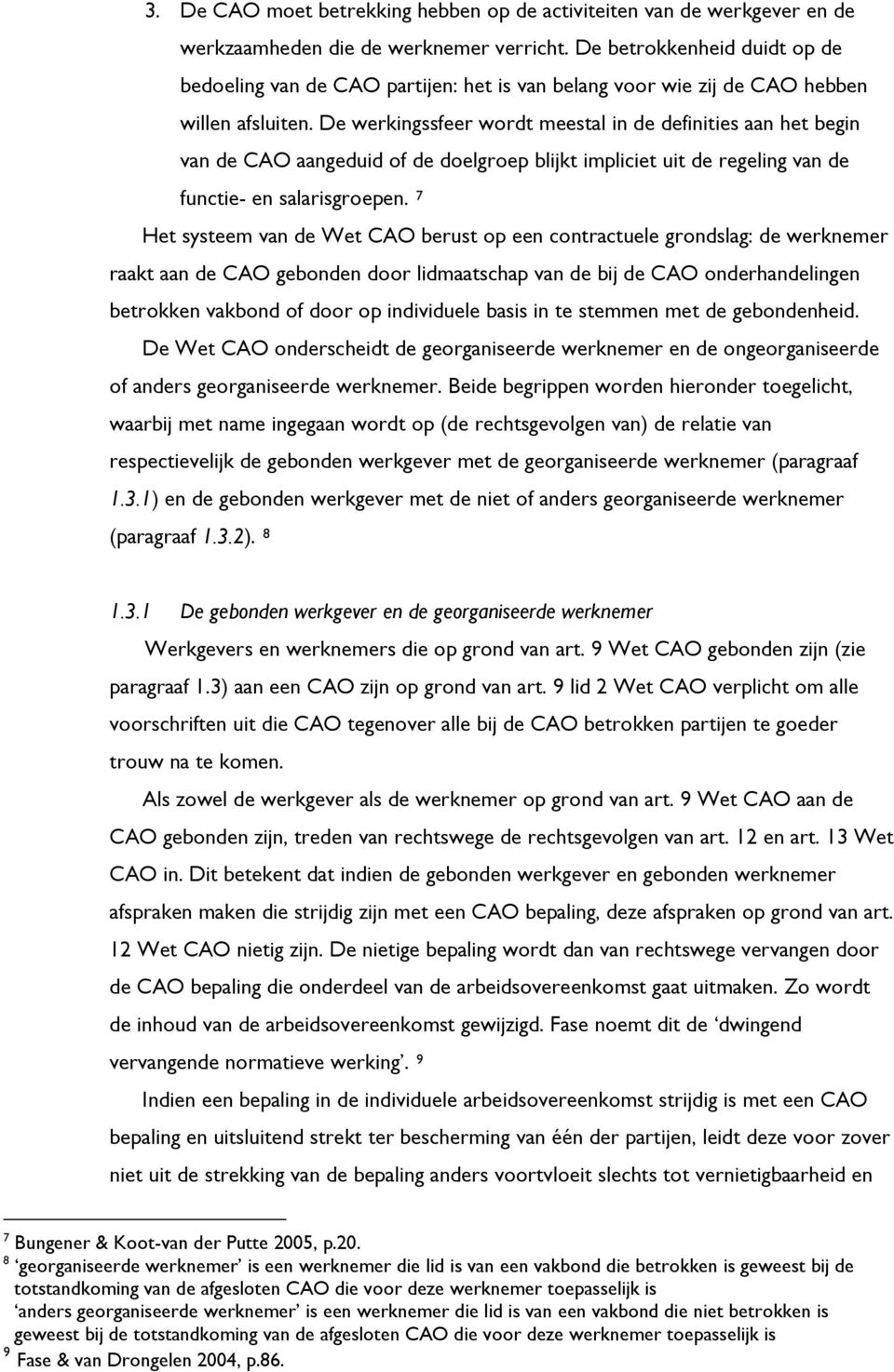 De werkingssfeer wordt meestal in de definities aan het begin van de CAO aangeduid of de doelgroep blijkt impliciet uit de regeling van de functie- en salarisgroepen.