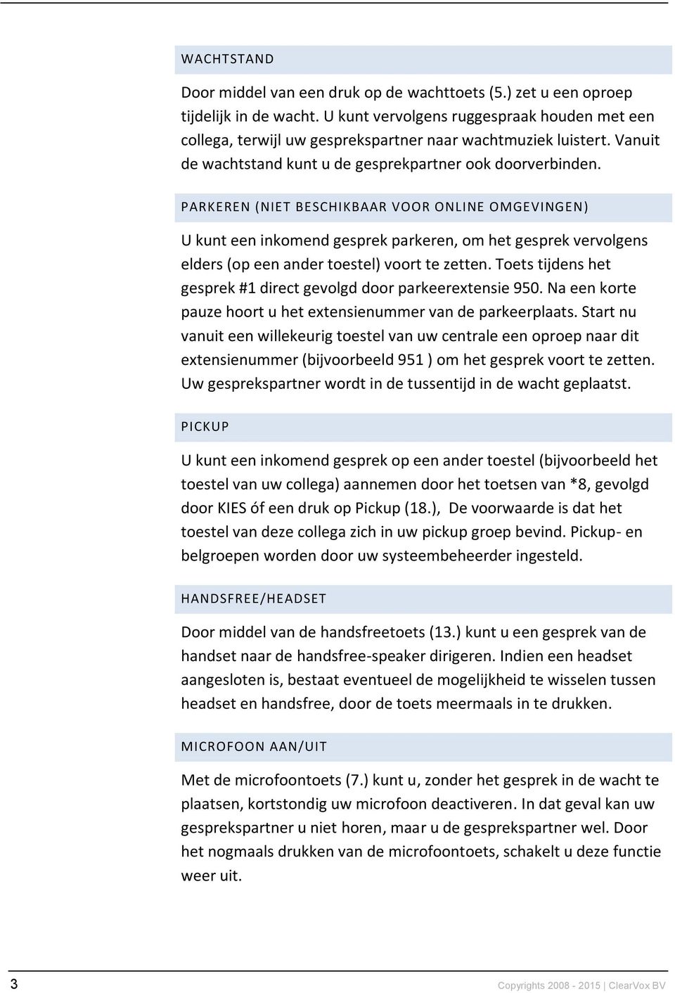 PARKEREN (NIET BESCHIKBAAR VOOR ONLINE OMGEVINGEN) U kunt een inkomend gesprek parkeren, om het gesprek vervolgens elders (op een ander toestel) voort te zetten.