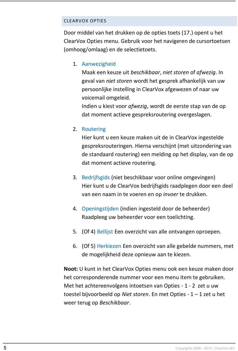 In geval van niet storen wordt het gesprek afhankelijk van uw persoonlijke instelling in ClearVox afgewezen of naar uw voicemail omgeleid.