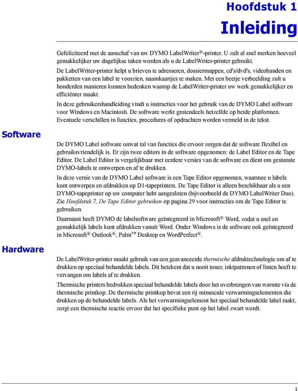 Met een beetje verbeelding zult u honderden manieren kunnen bedenken waarop de LabelWriter-printer uw werk gemakkelijker en efficiënter maakt.